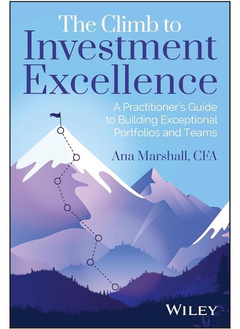 The Climb to Investment Excellence: A Practitioner’s Guide to Building Exceptional Portfolios and Teams
