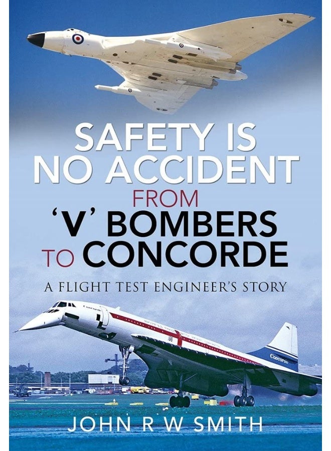 Safety is No Accident: From 'V' Bombers to Concord: A Flight Test Engineer's Story 