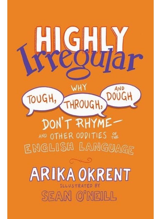 Highly Irregular: Why Tough, Through, and Dough Don't Rhyme--And Other Oddities of the English Language