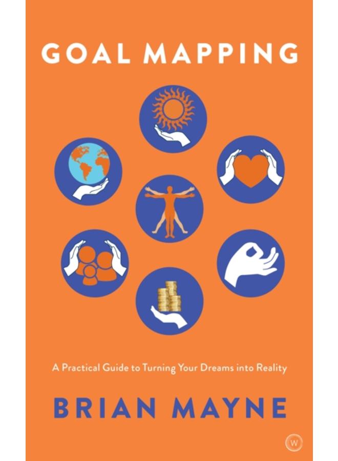 Goal Mapping : A Practical Guide to Turning Your Dreams Into Reality 