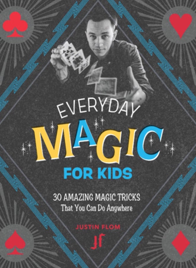 Everyday Magic for Kids : 30 Amazing Magic Tricks That You Can Do Anywhere
