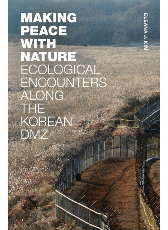 Making Peace with Nature Ecological Encounters along the Korean DMZ - Paperback