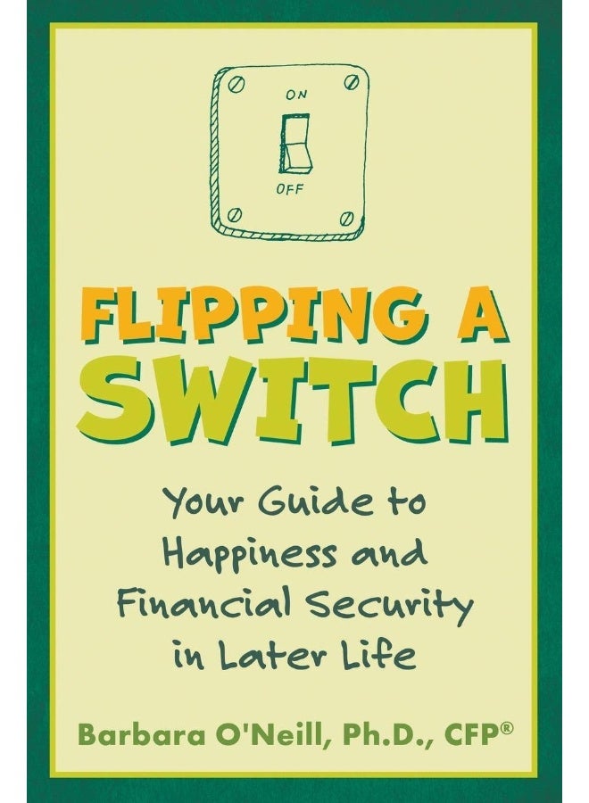 Flipping a Switch: Your Guide to Happiness and Financial Security in Later Life 