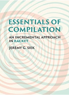 Essentials Of Compilation by Siek, Jeremy G. Hardcover 