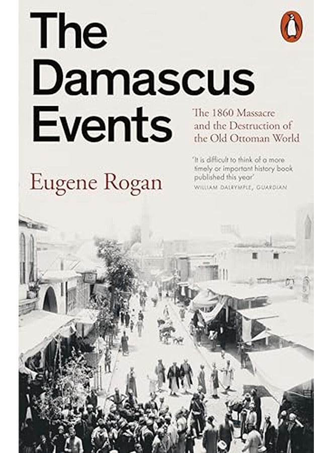 The Damascus Events: The 1860 Massacre and the Destruction of the Old Ottoman World
