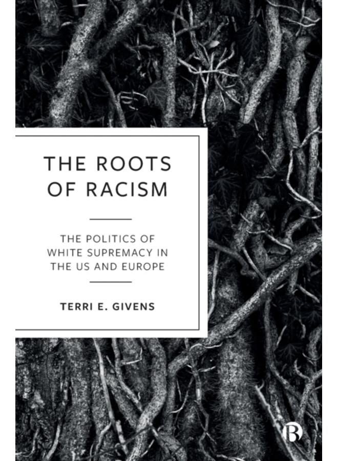 The Roots of Racism : The Politics of White Supremacy in the US and Europe 