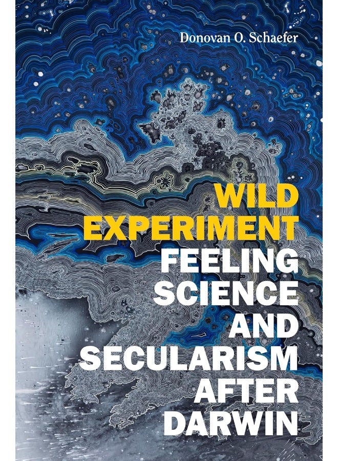 Wild Experiment: Feeling Science and Secularism after Darwin 
