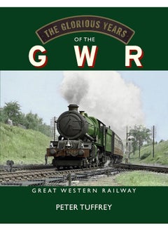 The Glorious Years of the GWR: Great Western Railway 