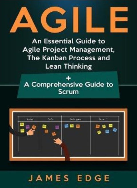 Agile  An Essential Guide to Agile Project Management the Kanban Process and Lean Thinking + a Comprehensive Guide to Scrum Edge James
