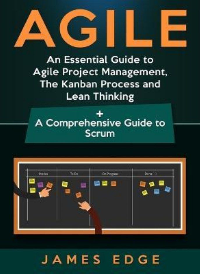 Agile  An Essential Guide to Agile Project Management the Kanban Process and Lean Thinking + a Comprehensive Guide to Scrum Edge James