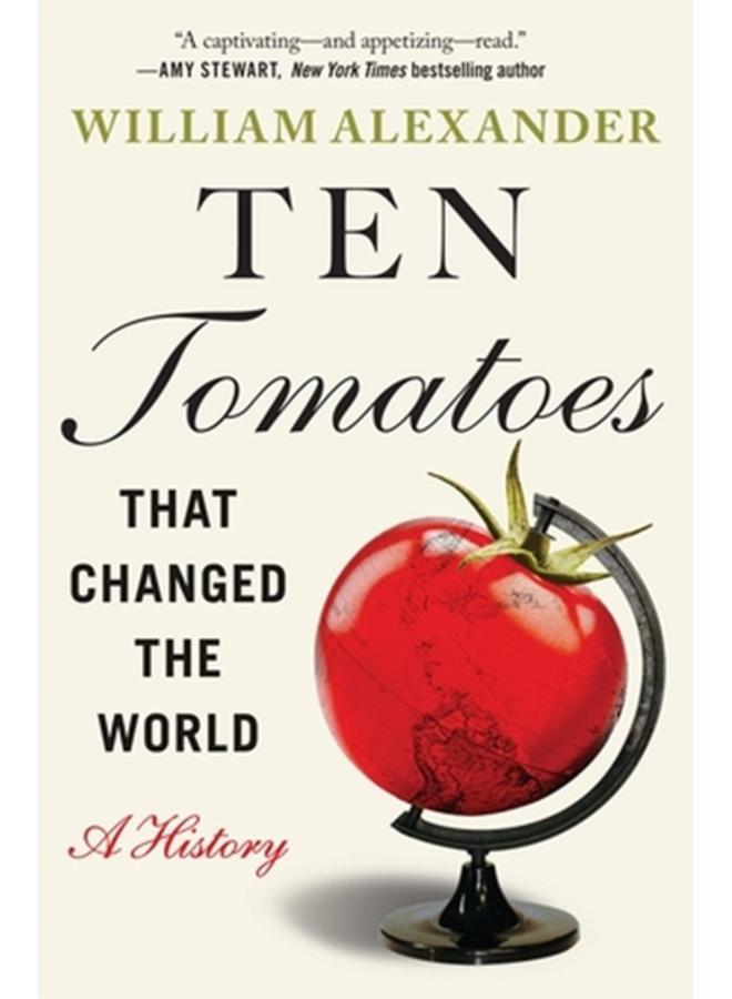 Ten Tomatoes that Changed the World : A History 