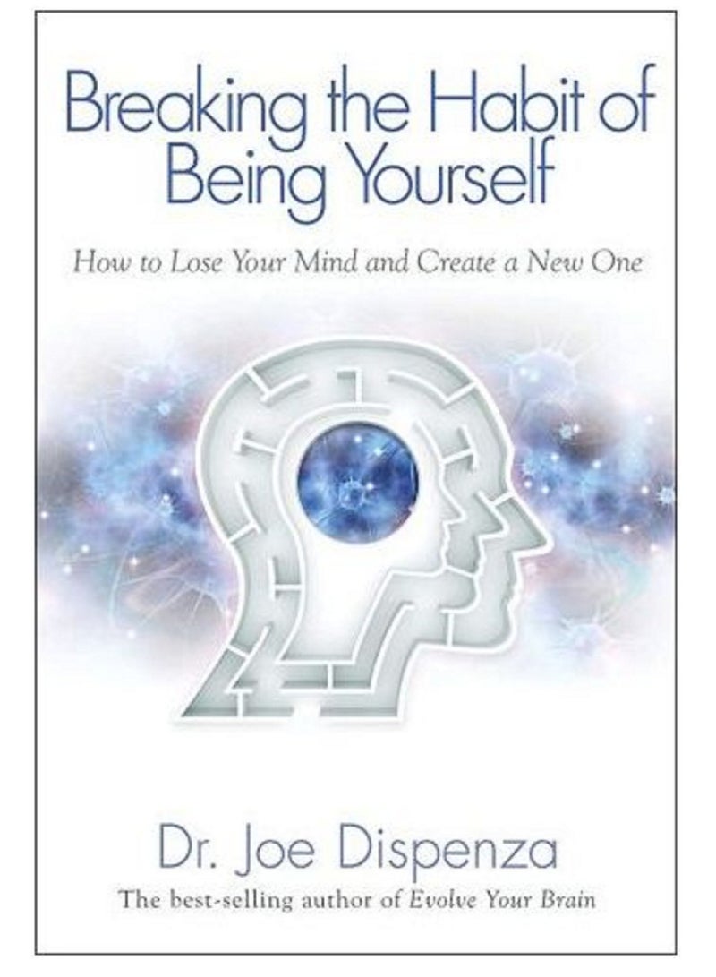 Breaking The Habit Of Being Yourself: How To Lose Your Mind And Create A New One paperback english 
