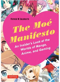 The Moe Manifesto : An Insider's Look at the Worlds of Manga, Anime, and Gaming