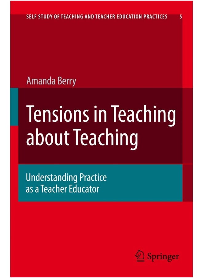 Tensions in Teaching about Teaching: Understanding Practice as a Teacher Educator 