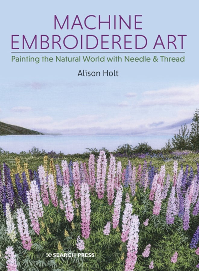 Machine Embroidered Art : Painting the Natural World with Needle & Thread 