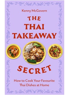 The Thai Takeaway Secret: How to Cook Your Favourite Fakeaway Dishes at Home 