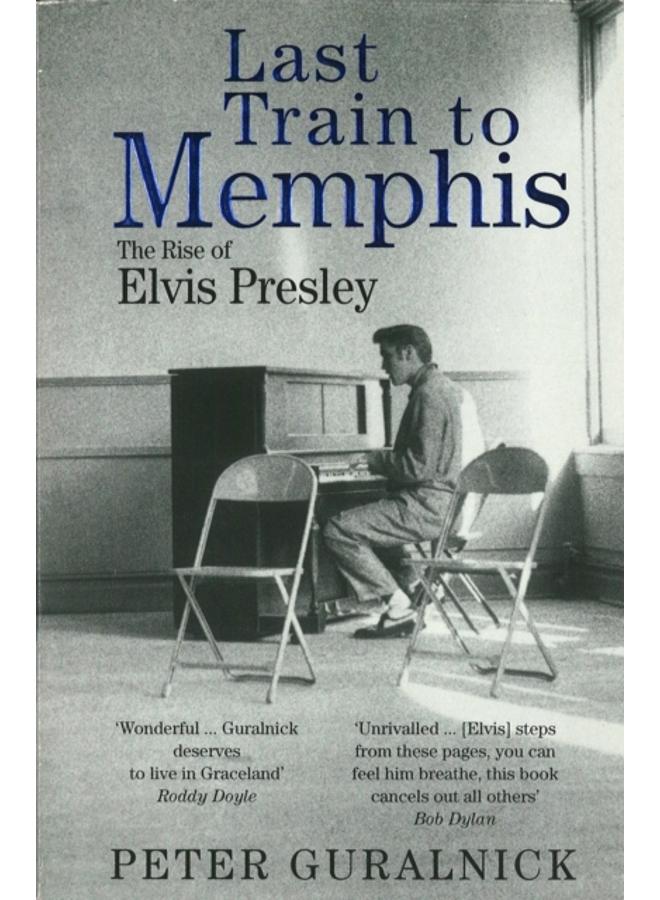 Last Train To Memphis : The Rise of Elvis Presley - 'The richest portrait of Presley we have ever had' Sunday Telegraph 