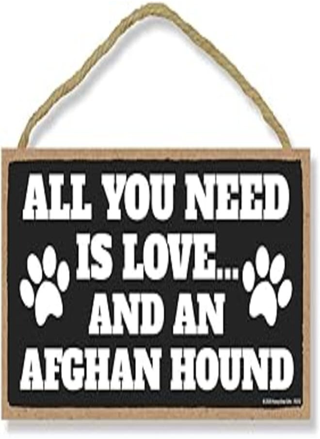 Honey Dew Gifts Honey Dew Gifts, All You Need is Love and an Afghan Hound, Funny Wooden Home Decor for Dog Pet Lovers, Hanging Decorative Wall Sign, 5 Inches by 10 Inches 