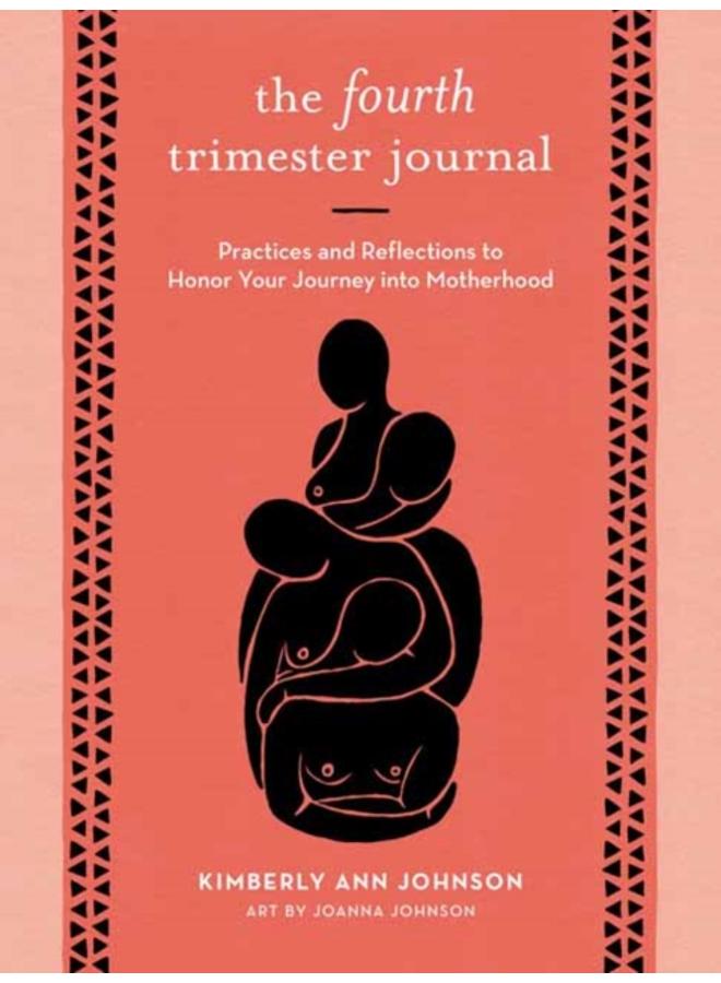 The Fourth Trimester Journal : Practices and Reflections to Honor Your Journey into Motherhood 