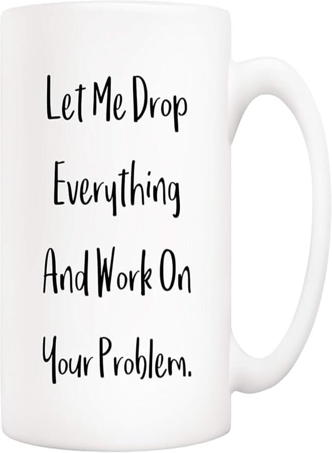 ella - Printed Design Funny Quote Coffee Mug Christmas Gifts, Let Me Drop Everything And Work On Your Problem Cups, Birthday Gift Ideas For Mom Dad Wife Husband Coworker Boss Friend 11 Oz