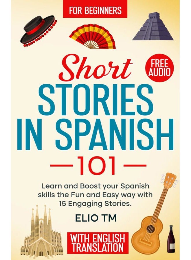 Short Stories in Spanish 101: 15 Engaging Stories in Spanish and English, Learn and boost your Spanish skills the fun and easy way.