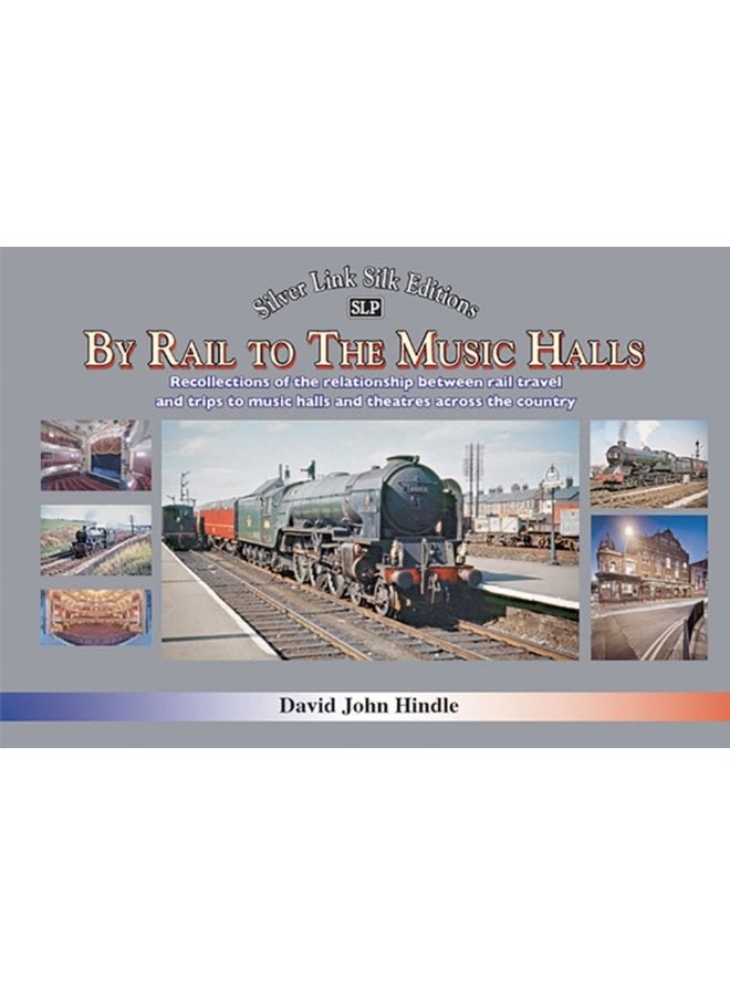 BY RAIL TO THE MUSIC HALLS Recollections of the relationship between rail travel and trips to music halls and theatres across the country - Hardback