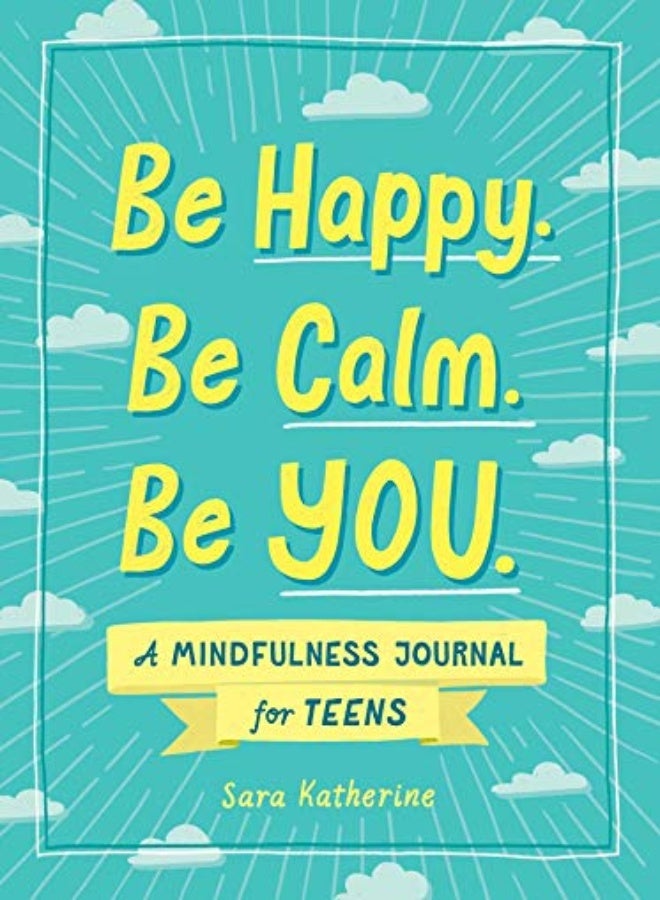 Be Happy. Be Calm. Be YOU.: A Mindfulness Journal for Teens 