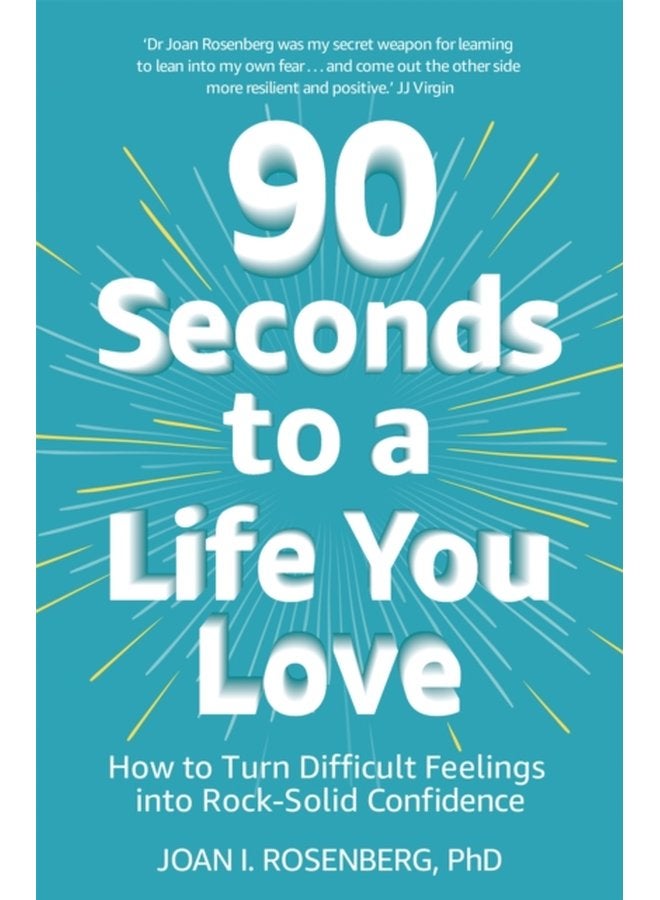 90 Seconds to a Life You Love How to Turn Difficult Feelings into Rock Solid Confidence - Paperback