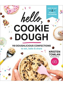 Hello Cookie Dough 110 Doughlicious Confections To Eat Bake And Share