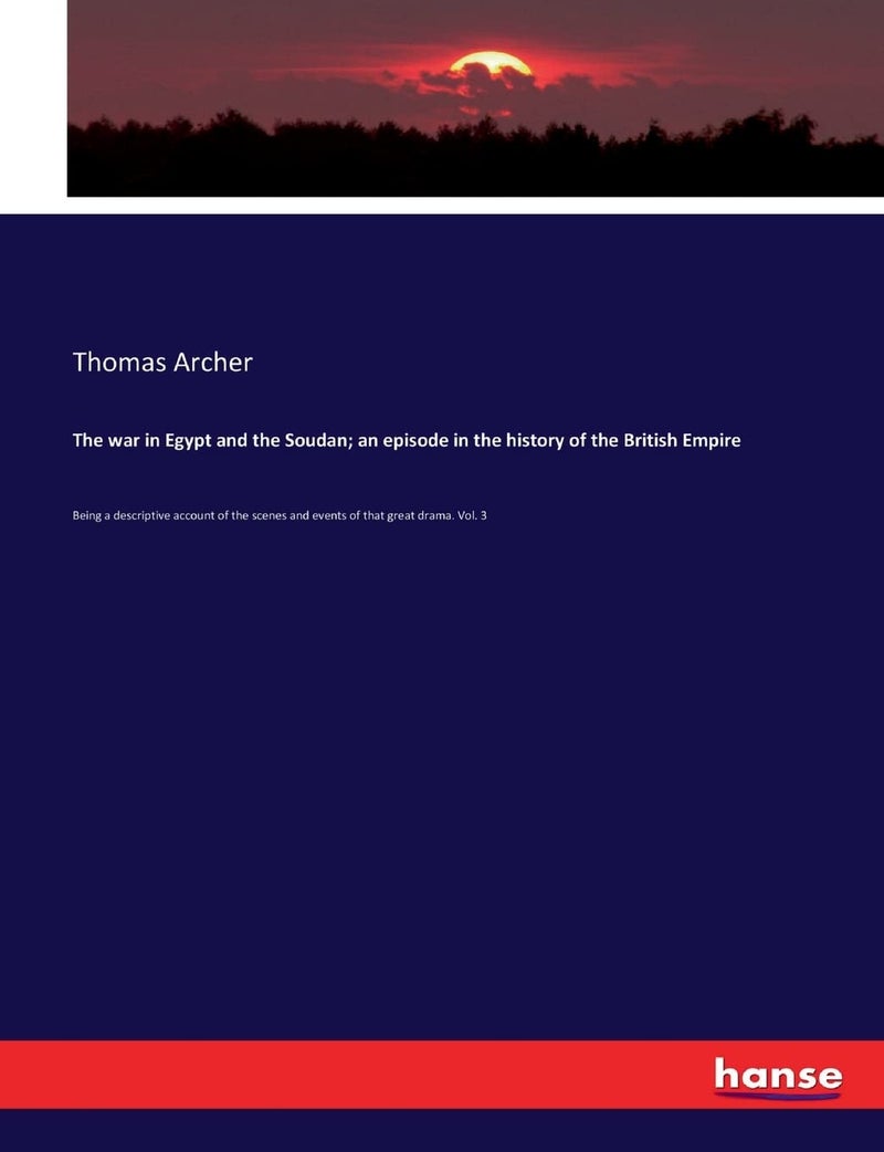 The war in Egypt and the Soudan; an episode in the history of the British Empire: Being a descriptive account of the scenes and events of that great drama. Vol. 3  - Image 1