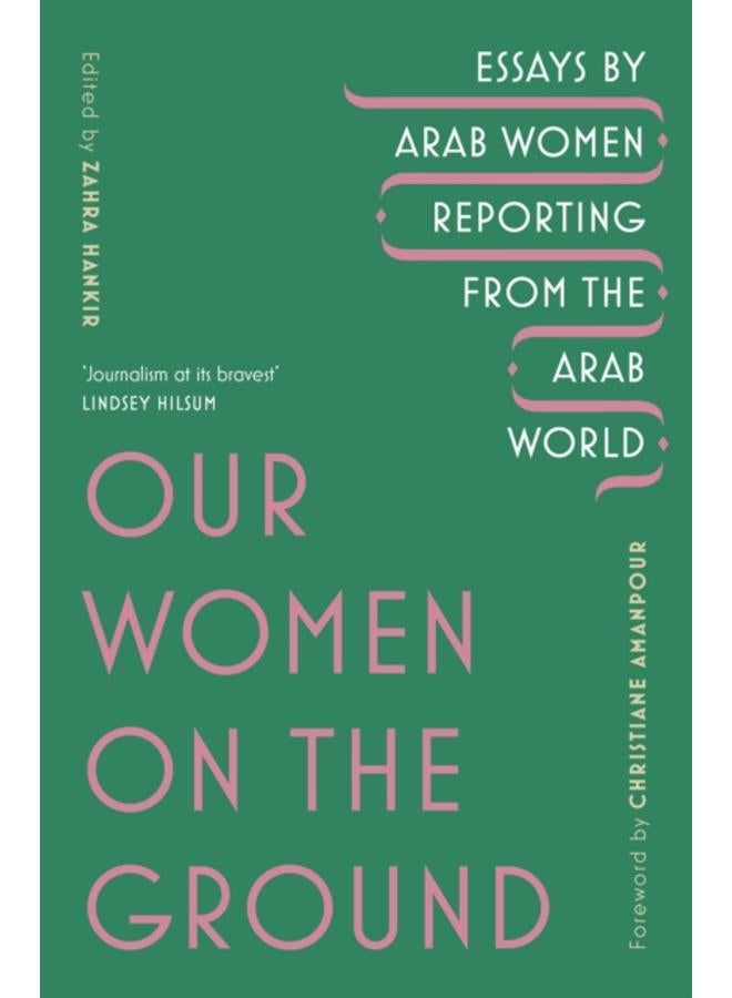Our Women on the Ground : Arab Women Reporting from the Arab World
