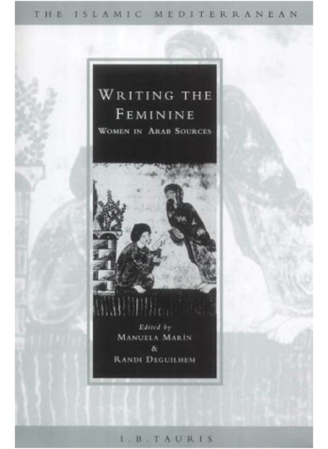 Writing the Feminine: Women in Arab Sources 