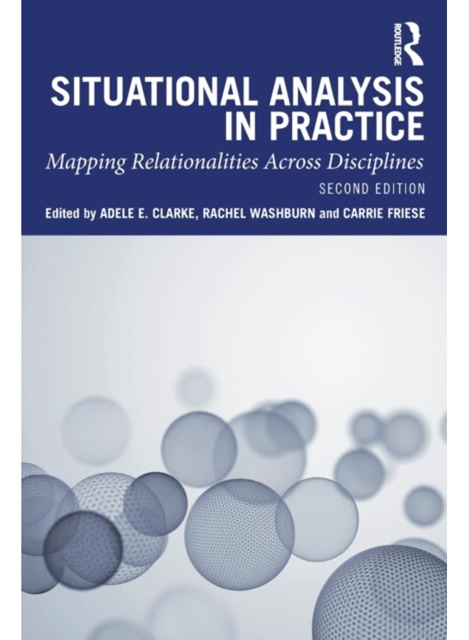 Situational Analysis in Practice : Mapping Relationalities Across Disciplines 