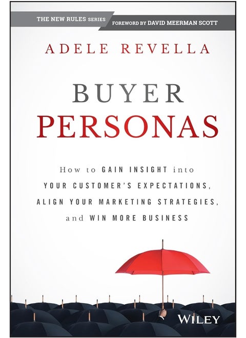 Buyer Personas – How to Gain Insight into your Customer′s Expectations, Align your Marketing Strategies, and Win More Business