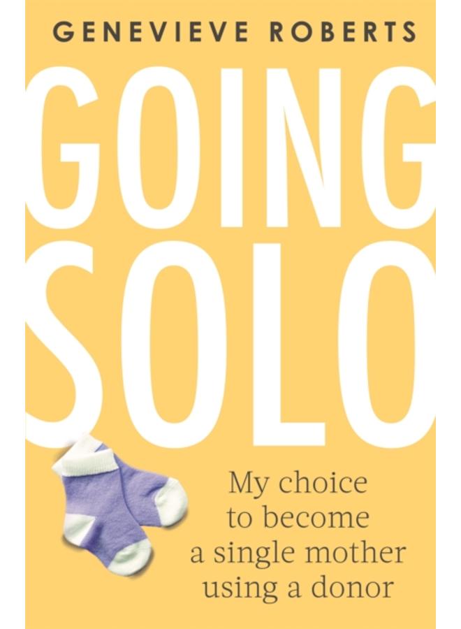Going Solo : My choice to become a single mother using a donor 