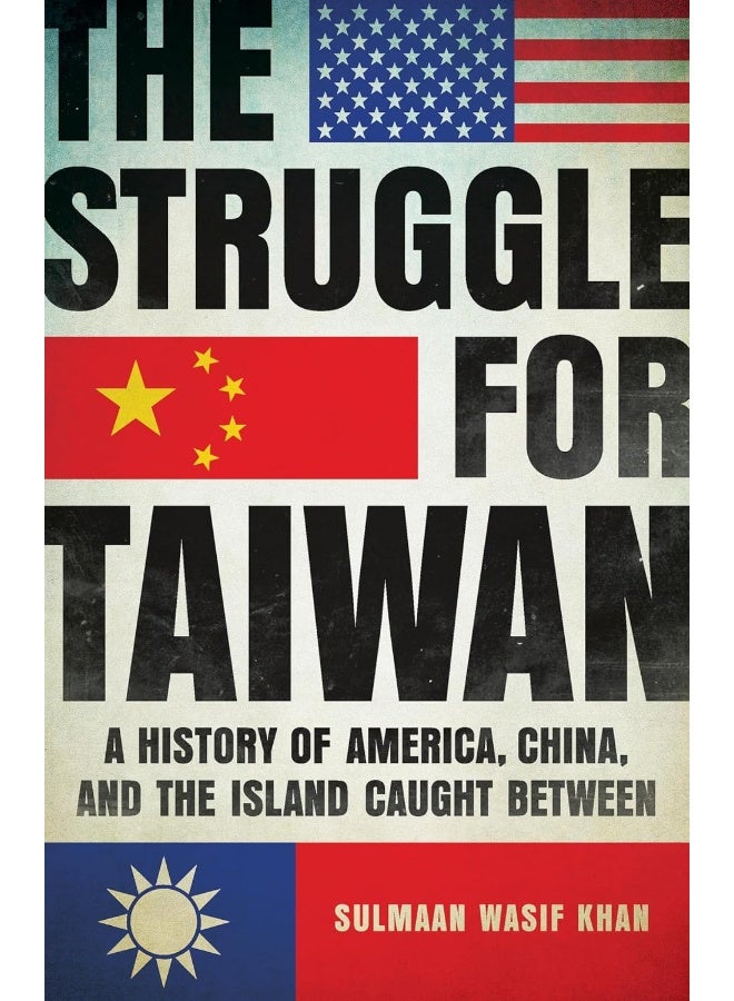 The Struggle for Taiwan: A History of America, China, and the Island Caught Between