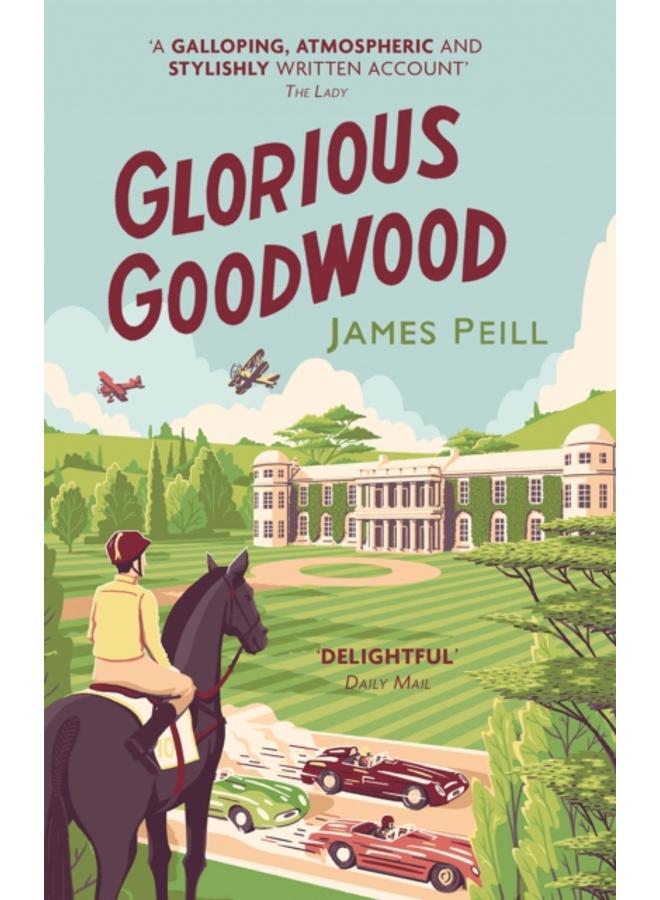 Glorious Goodwood : A Biography of England's Greatest Sporting Estate 