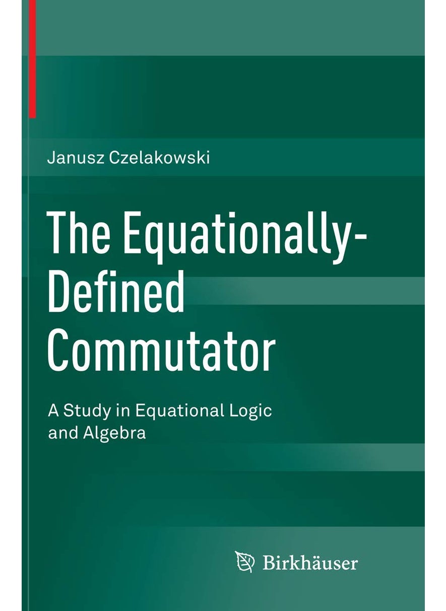 The Equationally-Defined Commutator: A Study in Equational Logic and Algebra 