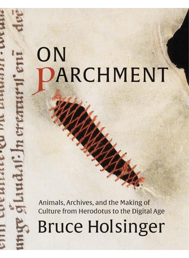 On Parchment: Animals, Archives, and the Making of Culture from Herodotus to the Digital Age 