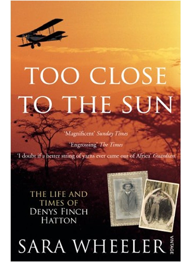 Too Close to the Sun: The Life and Times of Denys Finch Hatton 