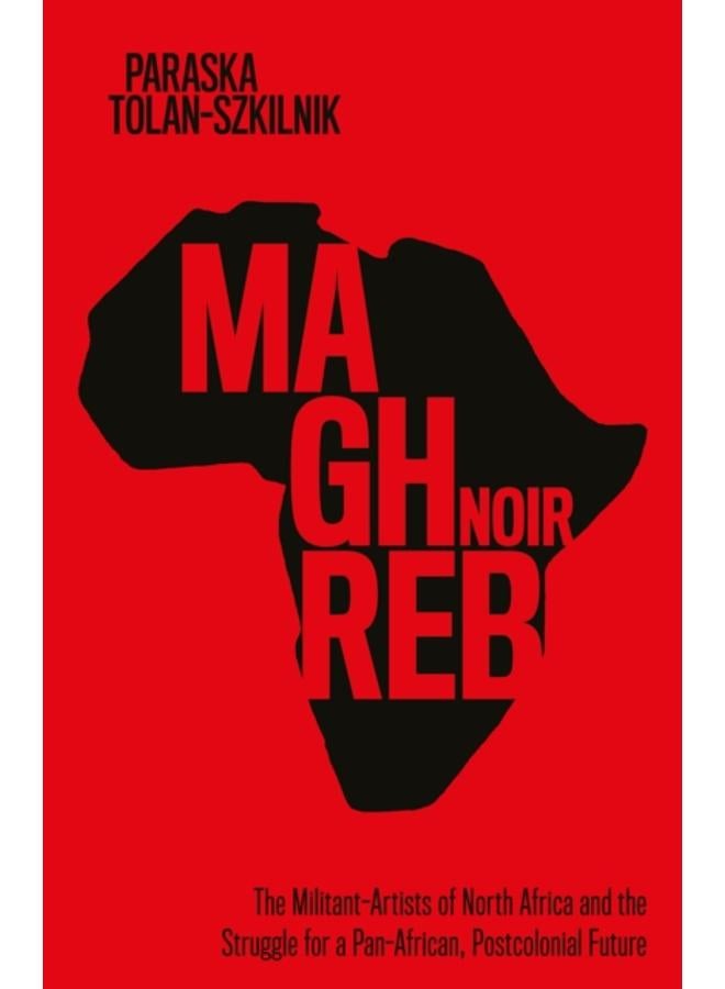 Maghreb Noir : The Militant-Artists of North Africa and the Struggle for a Pan-African, Postcolonial Future 