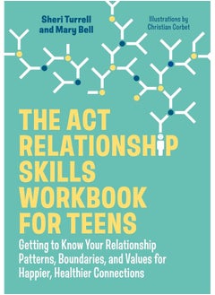 The ACT Relationship Skills Workbook for Teens: Getting to Know Your Relationship Patterns, Boundaries, and Values for Happier, Healthier Connections 