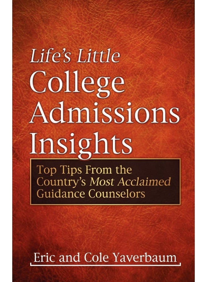 Life's Little College Admissions Insights: Top Tips From the Country's Most Acclaimed Guidance Counselors 