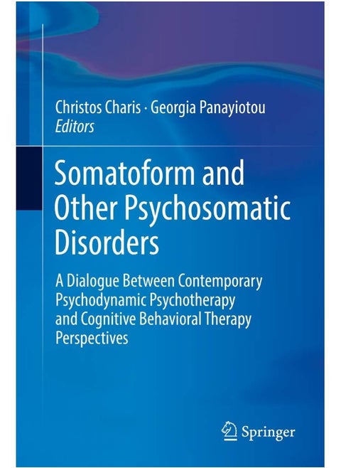 Somatoform and Other Psychosomatic Disorders: A Dialogue Between Contemporary Psychodynamic Psychotherapy and Cognitive Behavioral Therapy Perspectives