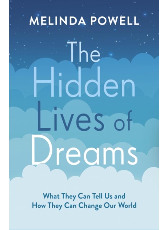 The Hidden Lives of Dreams : What They Can Tell Us and How They Can Change Our World 