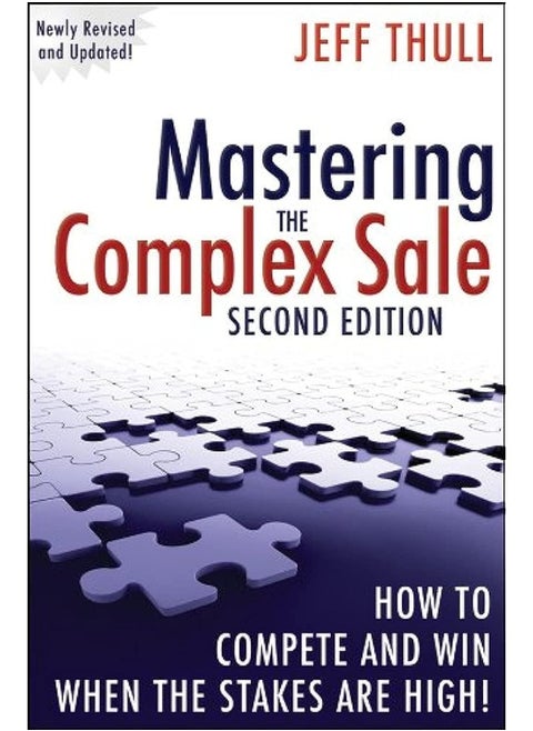 Mastering the Complex Sale: How to Compete and Win When the Stakes are High!