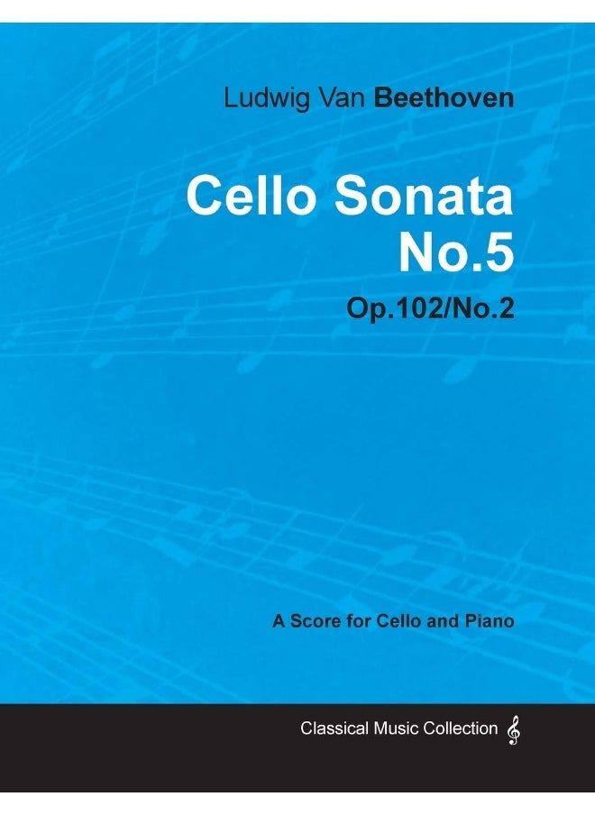 Cello Sonata No. 5 - Op. 102/No. 2 - A Score for Cello and Piano;With a Biography by Joseph Otten