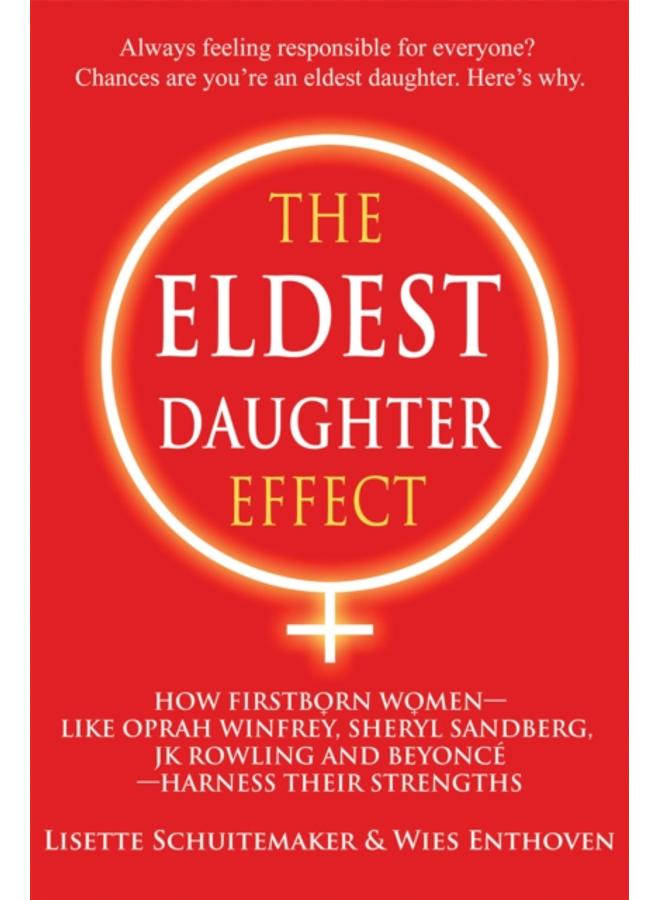 The Eldest Daughter Effect : How First Born Women - Like Oprah Winfrey, Sheryl Sandberg, Jk Rowling and Beyonce - Harness Their Strengths
