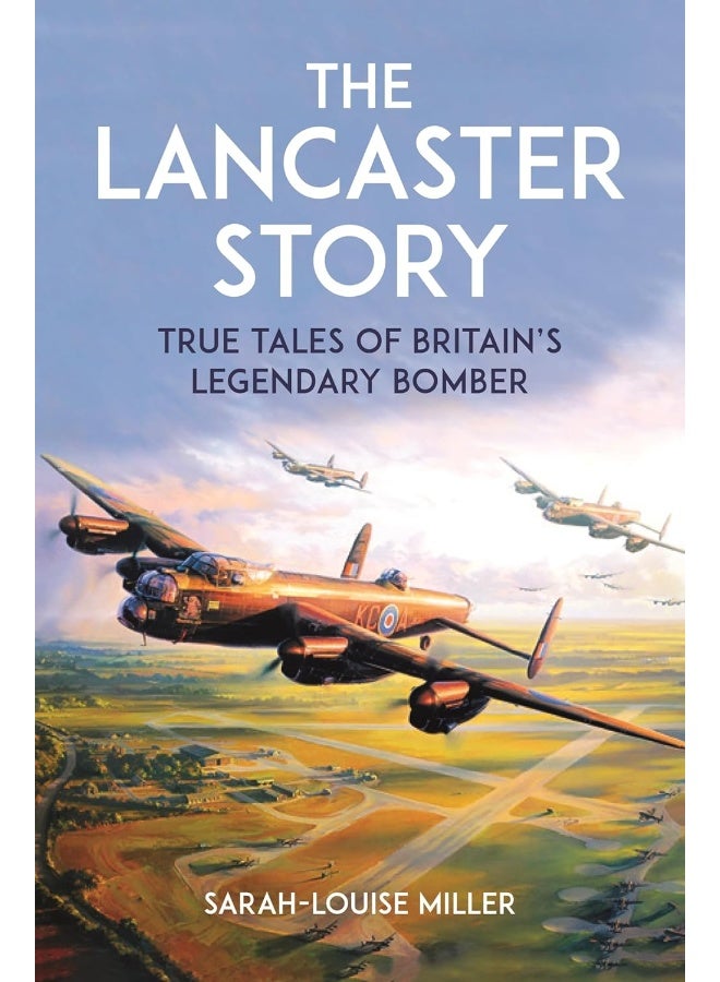The Lancaster Story: True Tales of Britain's Legendary Bomber 