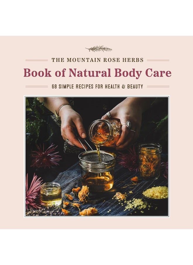 The Mountain Rose Herbs Book of Natural Body Care: 68 Simple Recipes for Health and Beauty  - Image 1